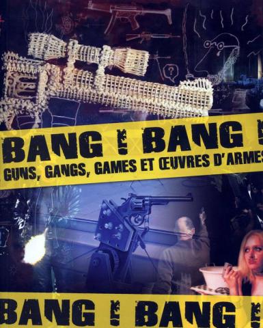 Bang ! Bang ! Guns, gangs, games et oeuvres d'armes Bang ! Bang ! Guns, gangs, games et oeuvres d'armes